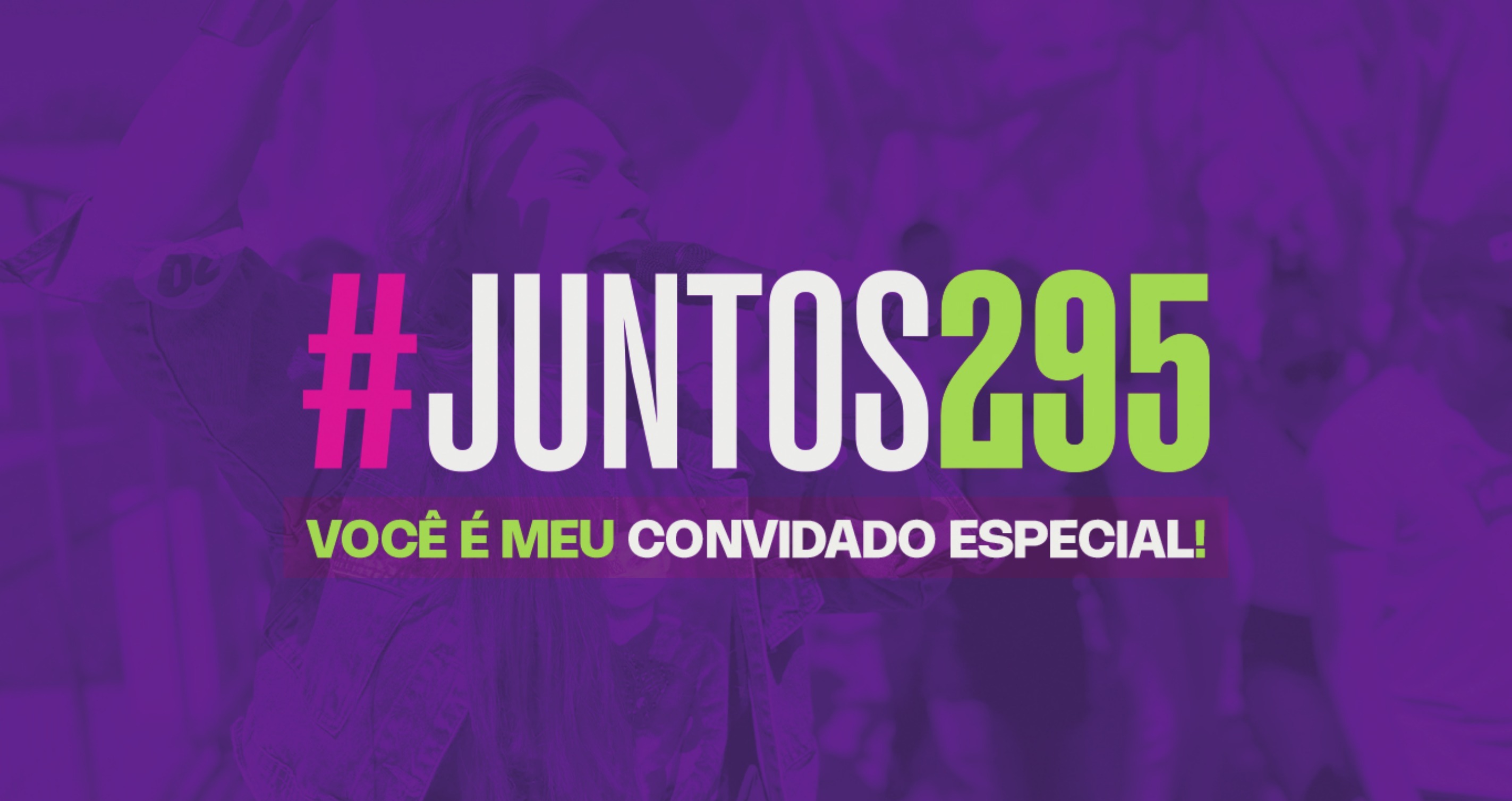 #JUNTOS295 — Você é meu convidado especial